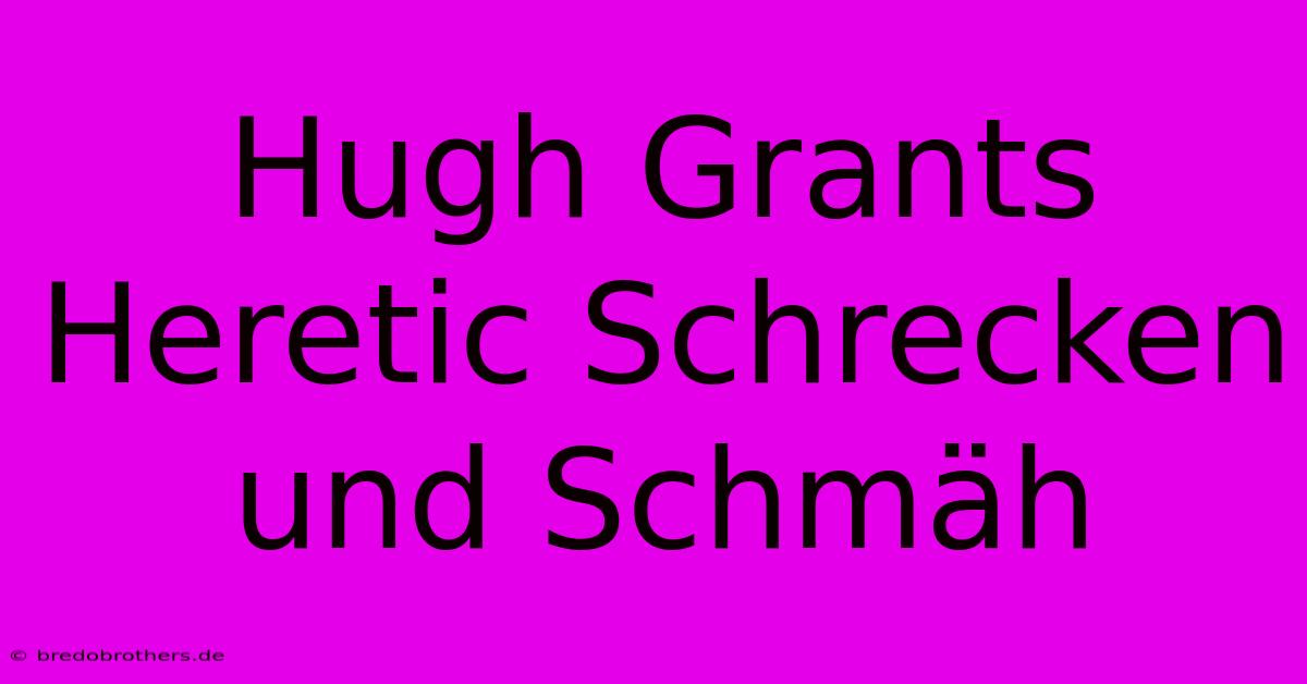 Hugh Grants Heretic Schrecken Und Schmäh