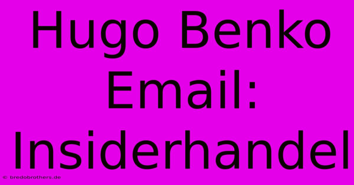 Hugo Benko Email: Insiderhandel