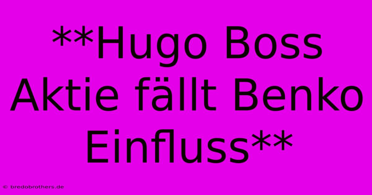 **Hugo Boss Aktie Fällt Benko Einfluss**