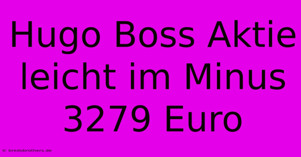 Hugo Boss Aktie Leicht Im Minus 3279 Euro