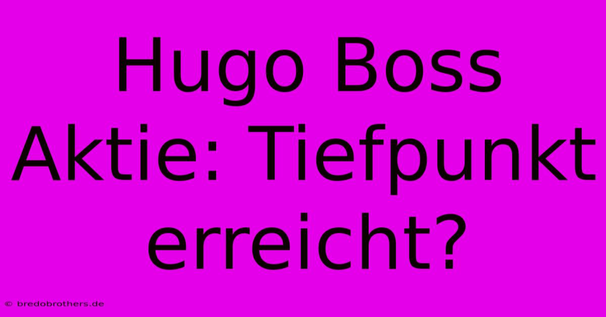 Hugo Boss Aktie: Tiefpunkt Erreicht?