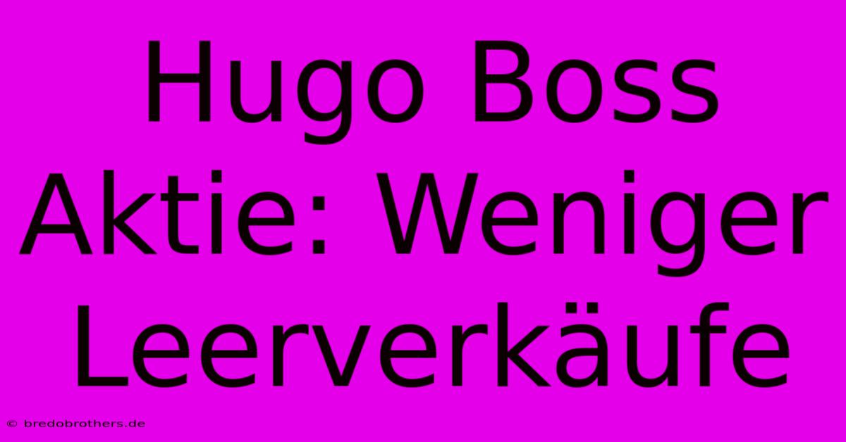 Hugo Boss Aktie: Weniger Leerverkäufe