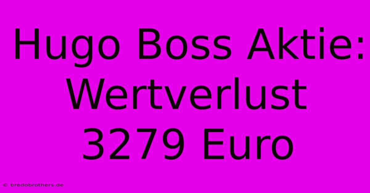 Hugo Boss Aktie: Wertverlust 3279 Euro