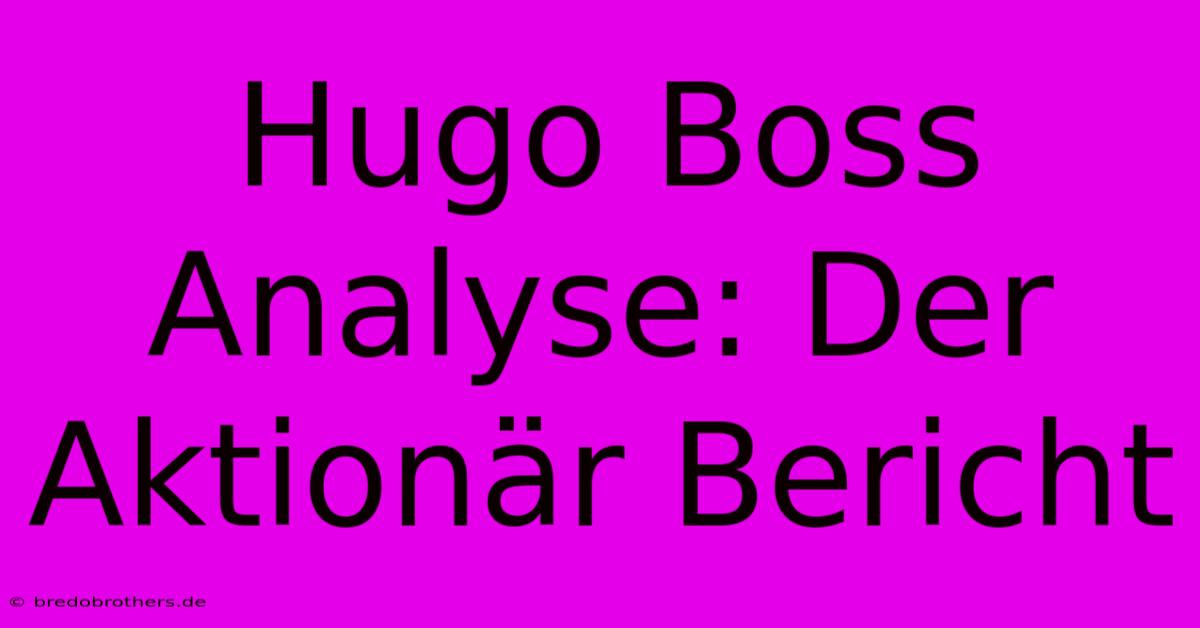 Hugo Boss Analyse: Der Aktionär Bericht