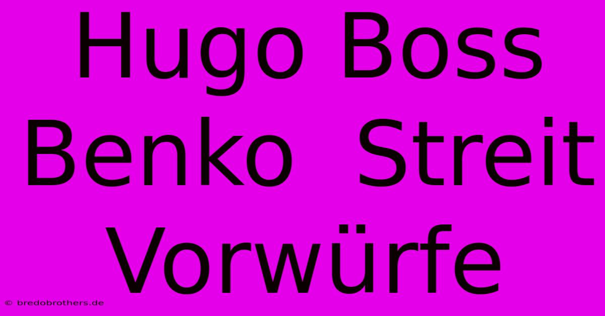 Hugo Boss  Benko  Streit  Vorwürfe