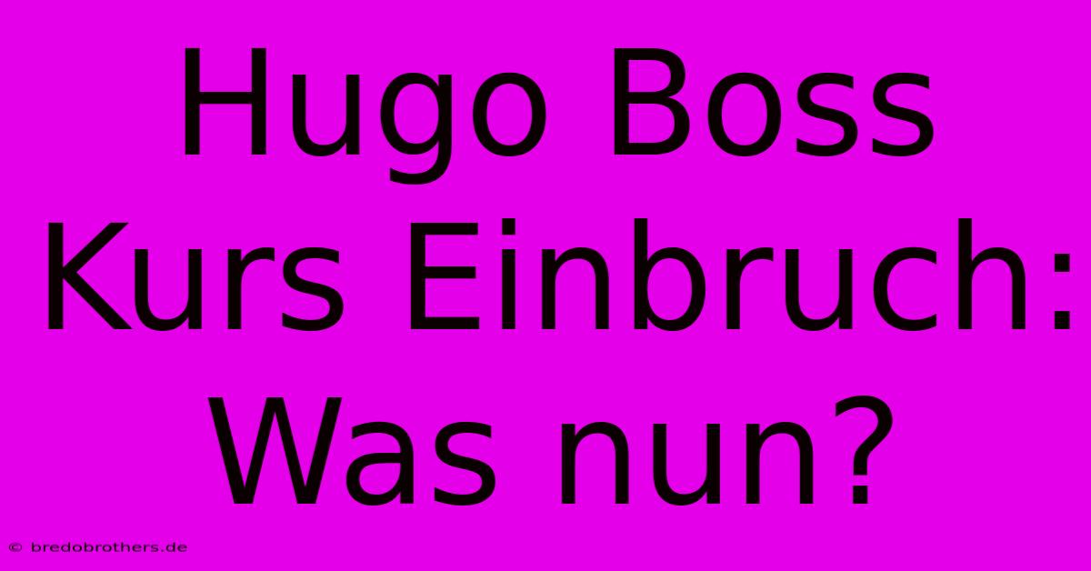 Hugo Boss Kurs Einbruch: Was Nun?