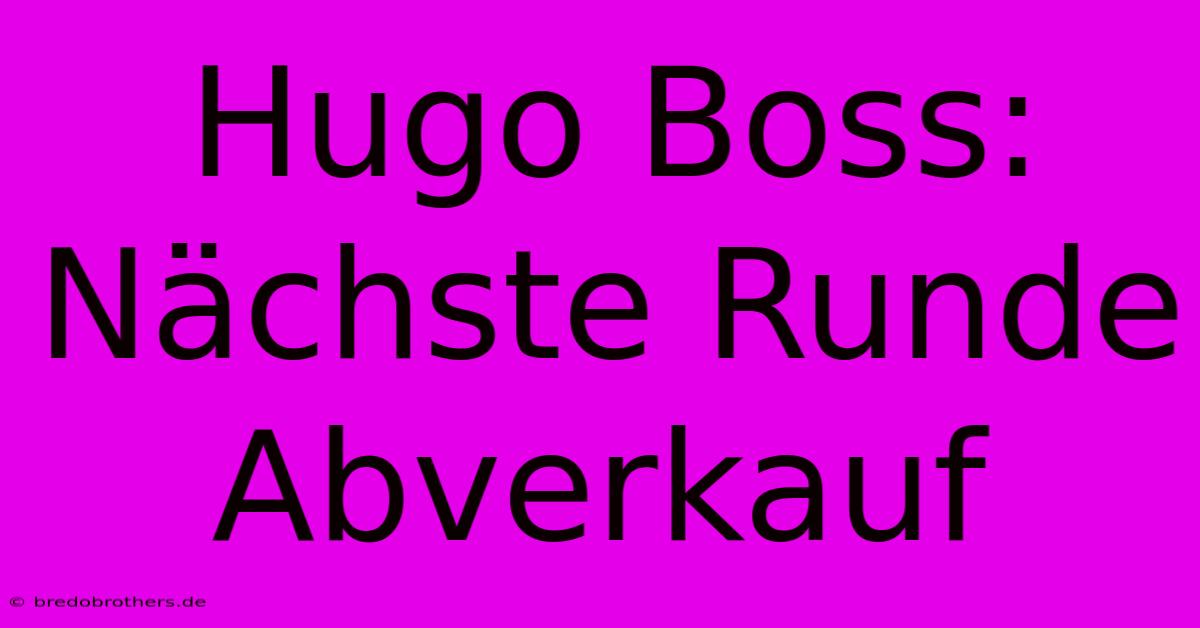 Hugo Boss: Nächste Runde Abverkauf