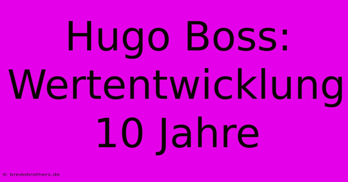 Hugo Boss:  Wertentwicklung 10 Jahre