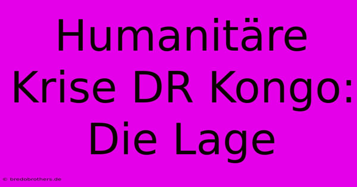 Humanitäre Krise DR Kongo: Die Lage