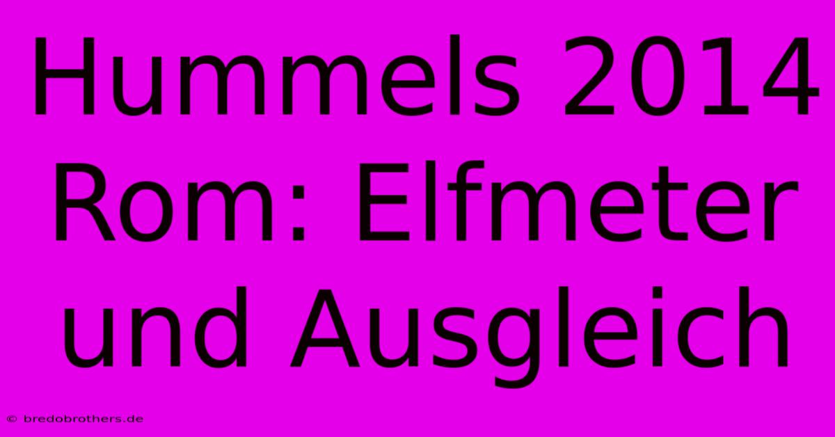 Hummels 2014 Rom: Elfmeter Und Ausgleich