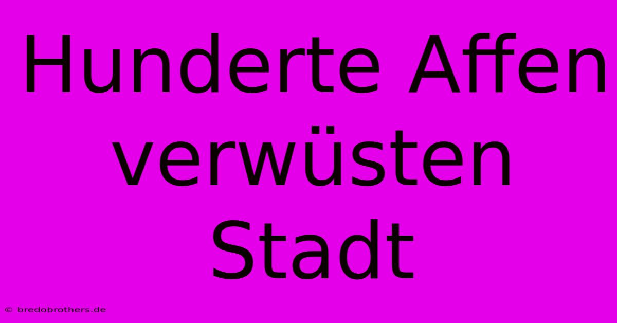 Hunderte Affen Verwüsten Stadt