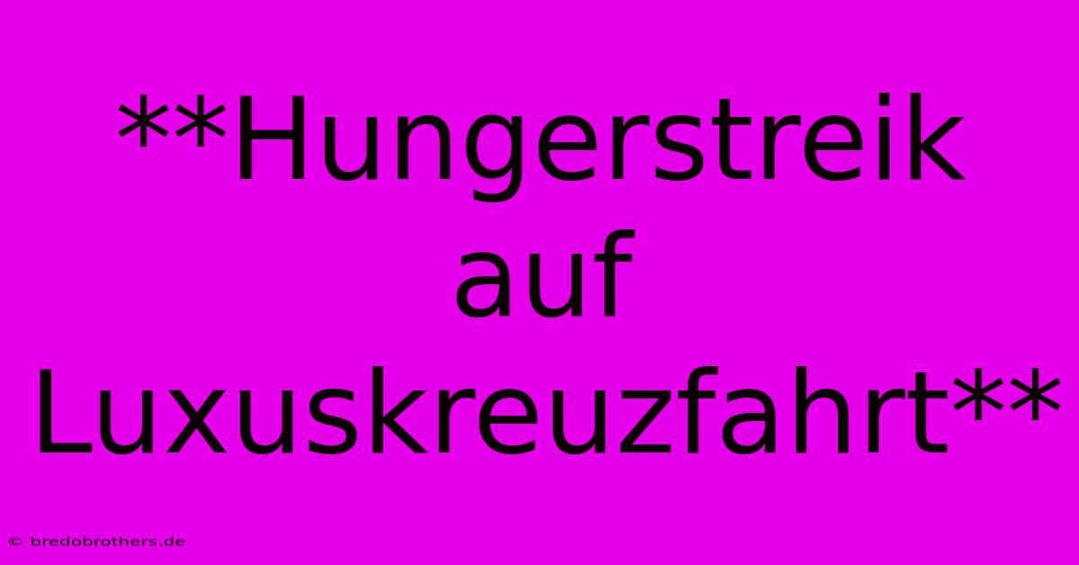 **Hungerstreik Auf Luxuskreuzfahrt**