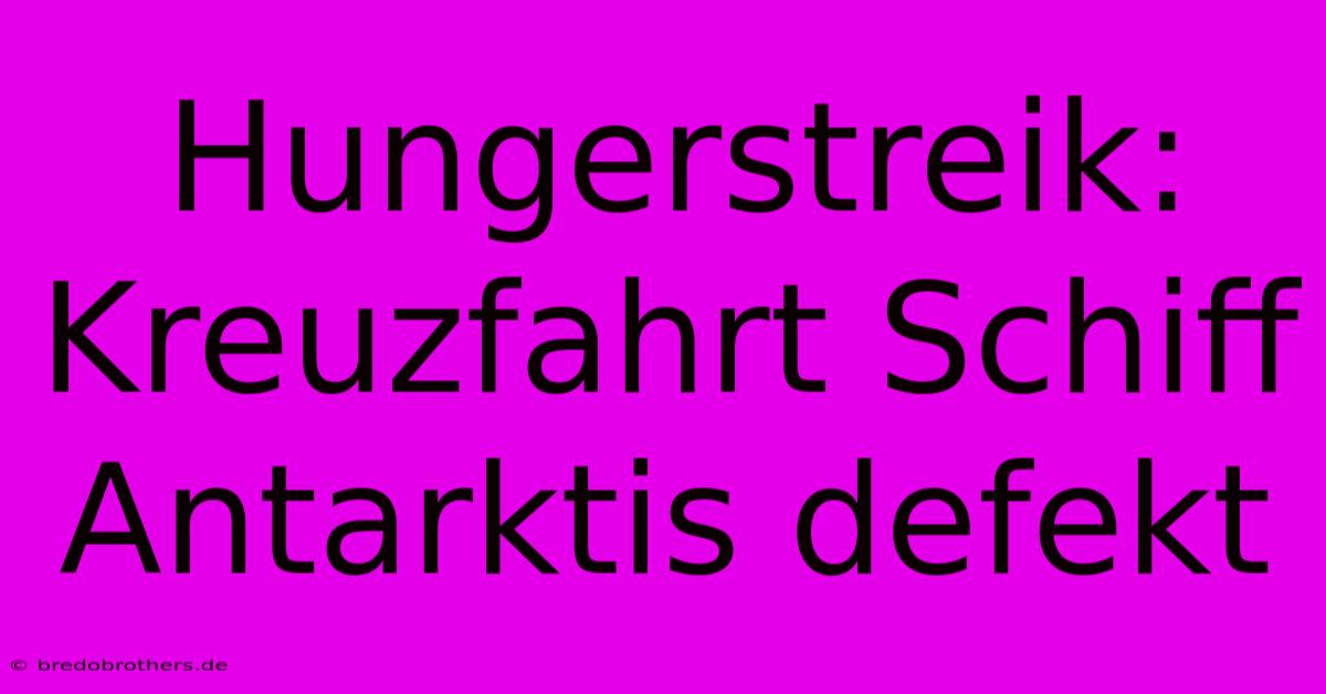 Hungerstreik: Kreuzfahrt Schiff Antarktis Defekt