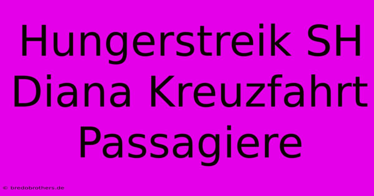 Hungerstreik SH Diana Kreuzfahrt Passagiere