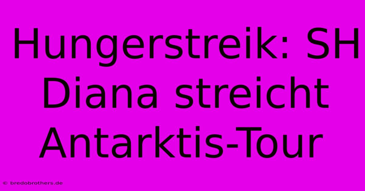 Hungerstreik: SH Diana Streicht Antarktis-Tour