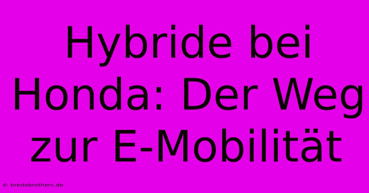 Hybride Bei Honda: Der Weg Zur E-Mobilität