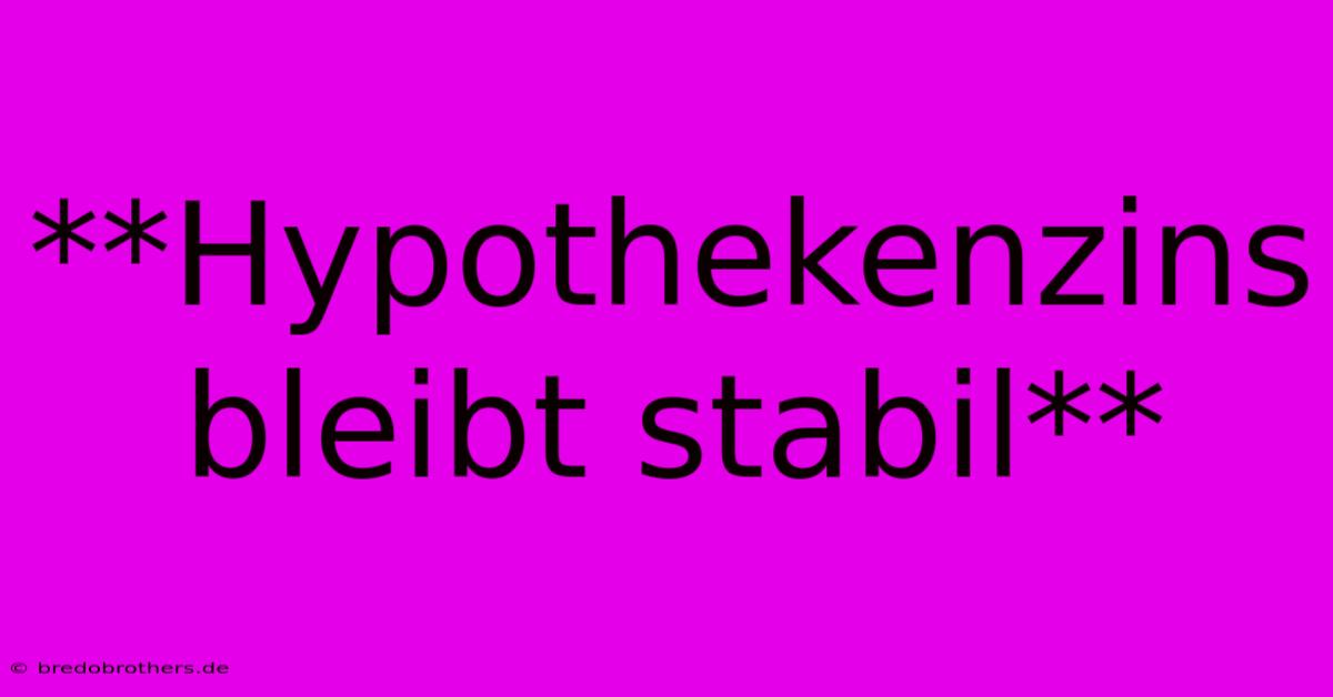 **Hypothekenzins Bleibt Stabil**