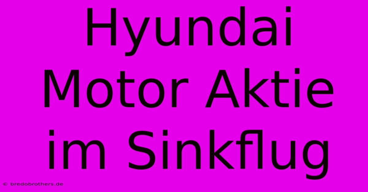 Hyundai Motor Aktie Im Sinkflug