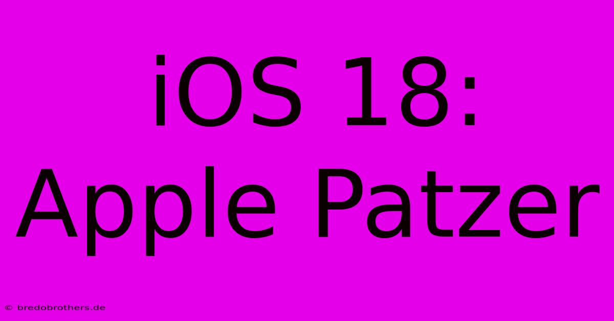 IOS 18: Apple Patzer