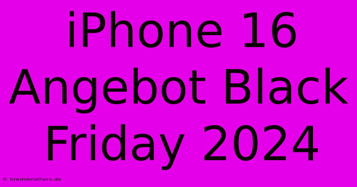 IPhone 16 Angebot Black Friday 2024