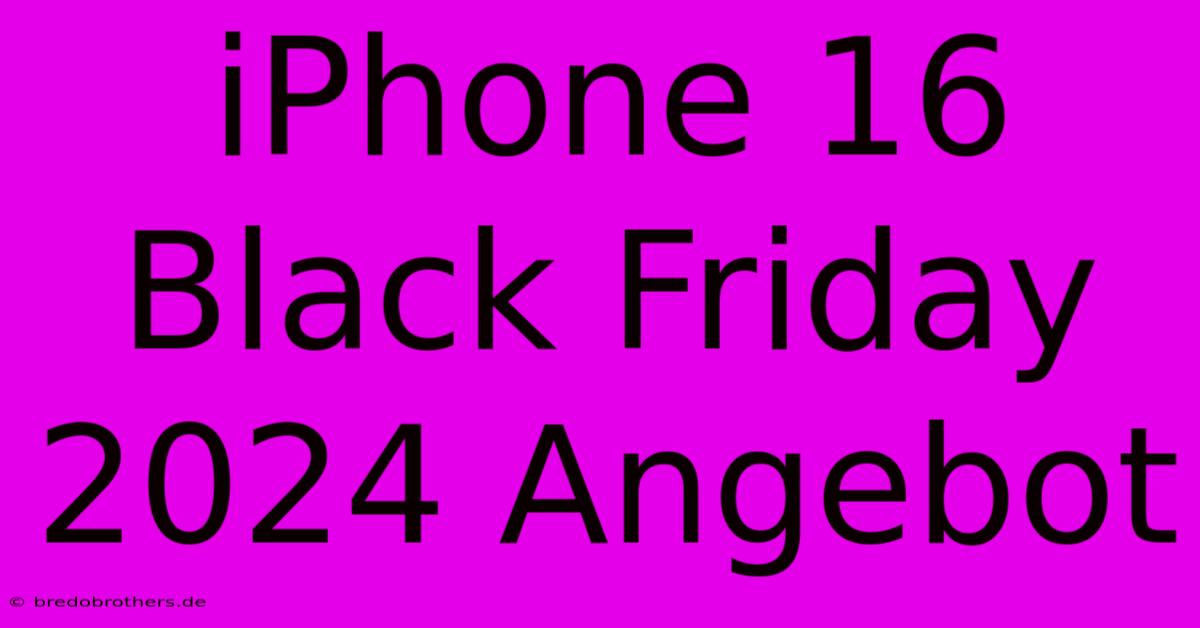 IPhone 16 Black Friday 2024 Angebot