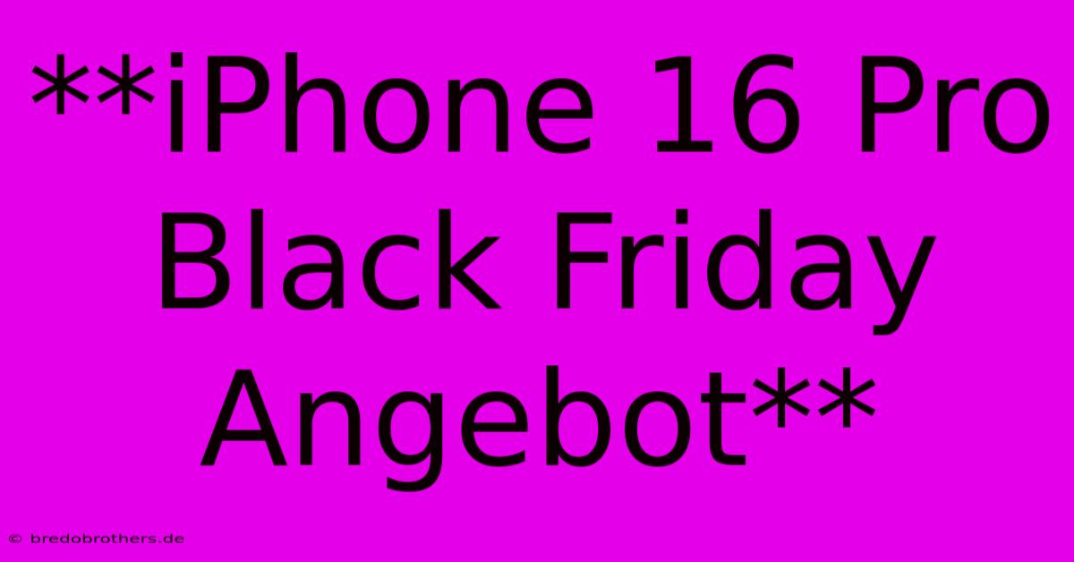 **iPhone 16 Pro Black Friday Angebot**