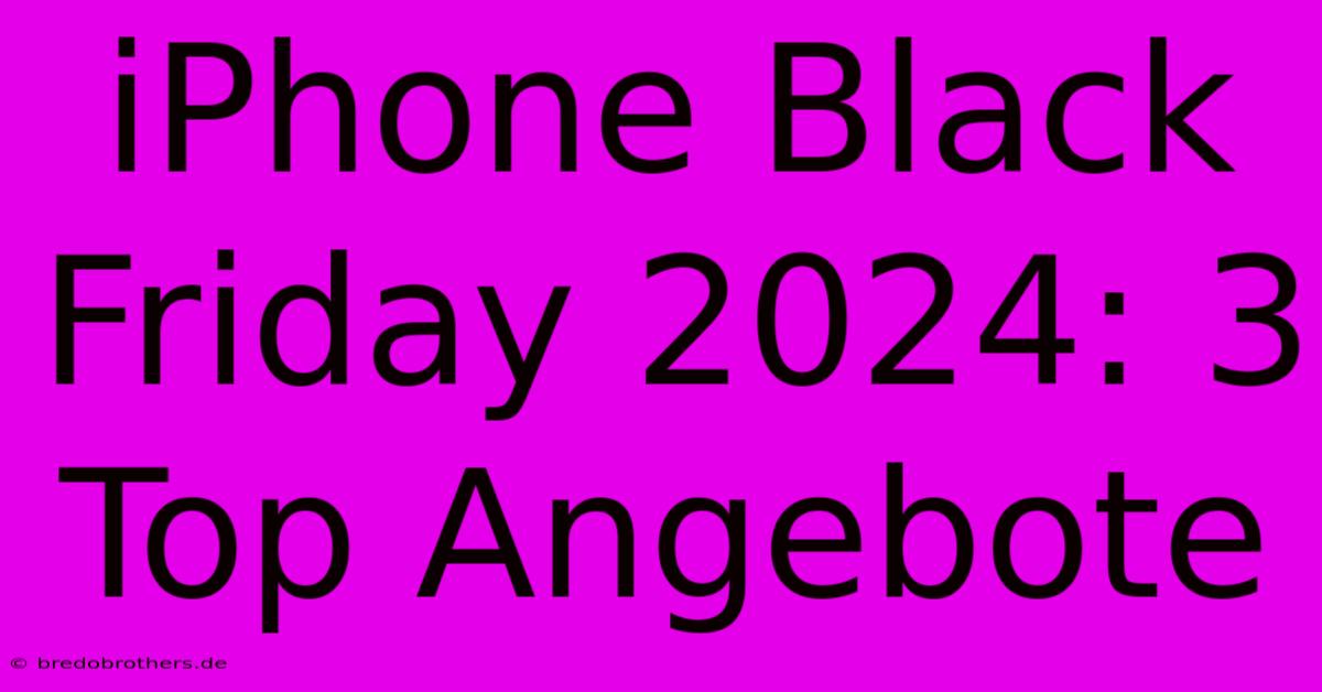 IPhone Black Friday 2024: 3 Top Angebote