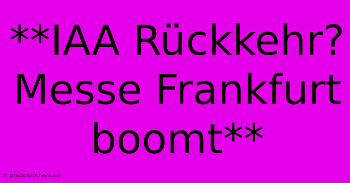 **IAA Rückkehr? Messe Frankfurt Boomt**