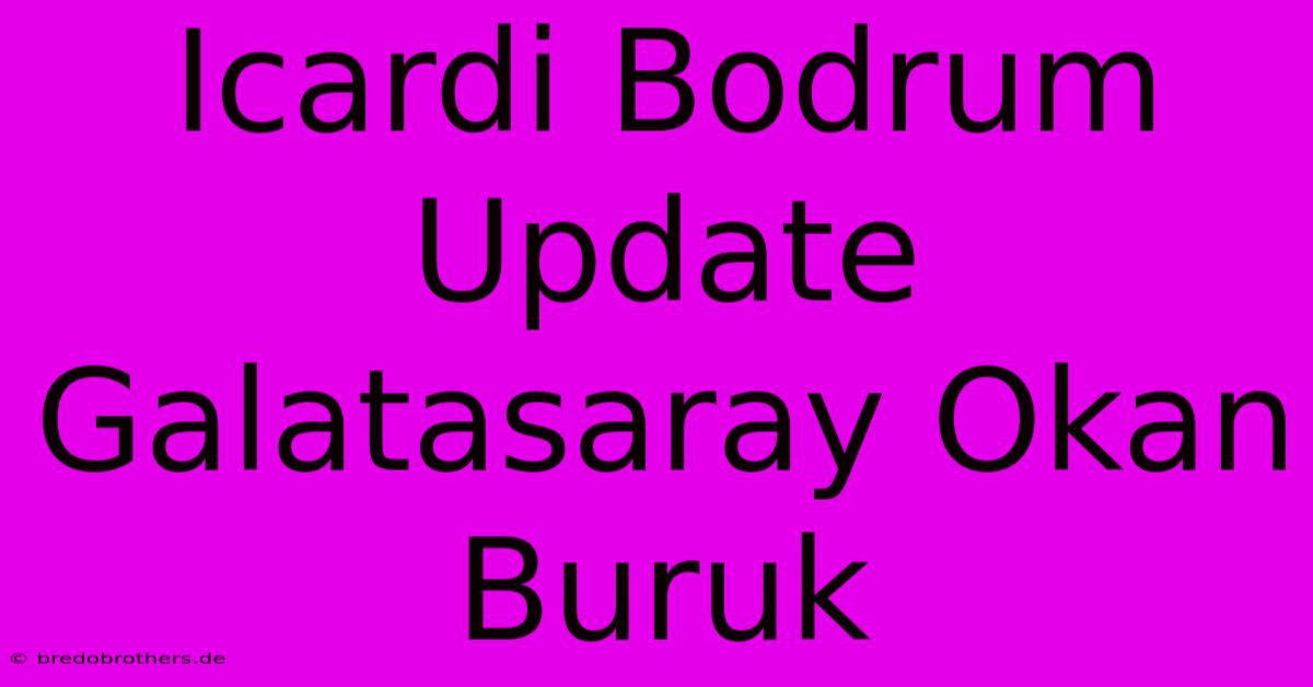 Icardi Bodrum Update Galatasaray Okan Buruk