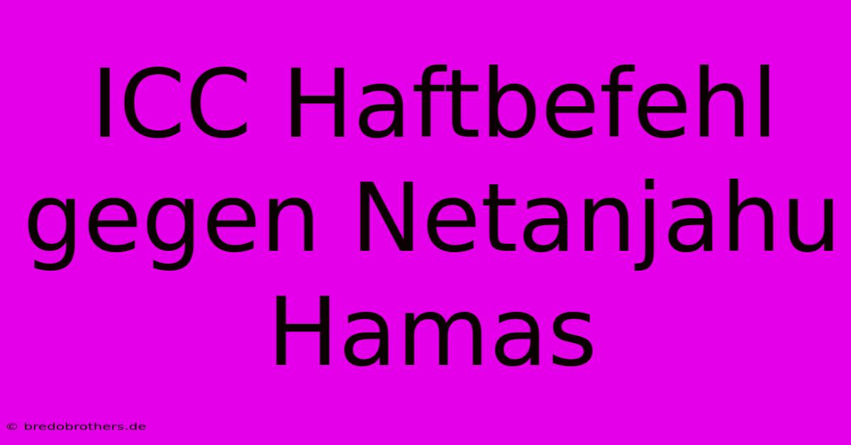 ICC Haftbefehl Gegen Netanjahu Hamas