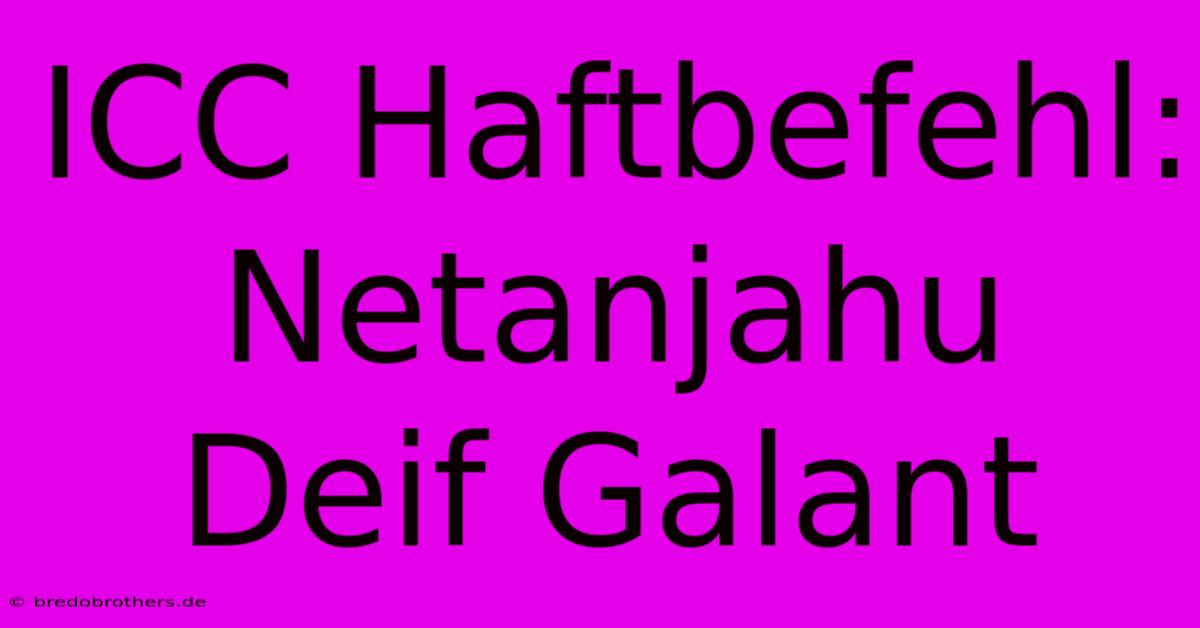 ICC Haftbefehl: Netanjahu Deif Galant