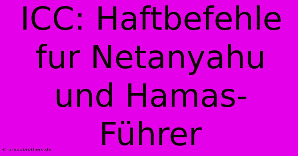 ICC: Haftbefehle Fur Netanyahu Und Hamas-Führer