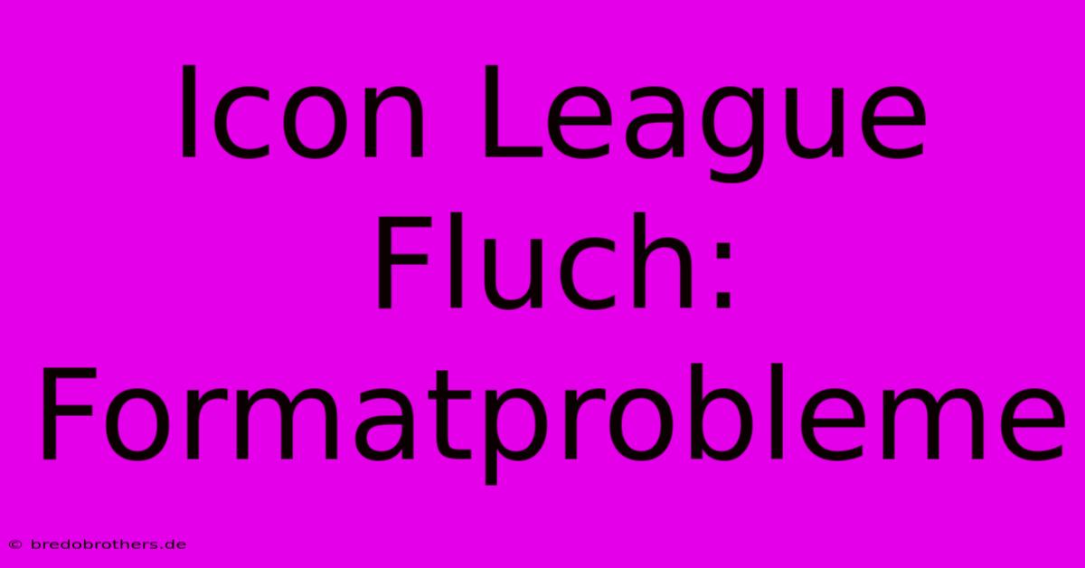 Icon League Fluch: Formatprobleme