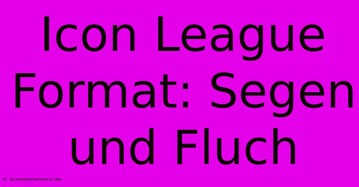 Icon League Format: Segen Und Fluch