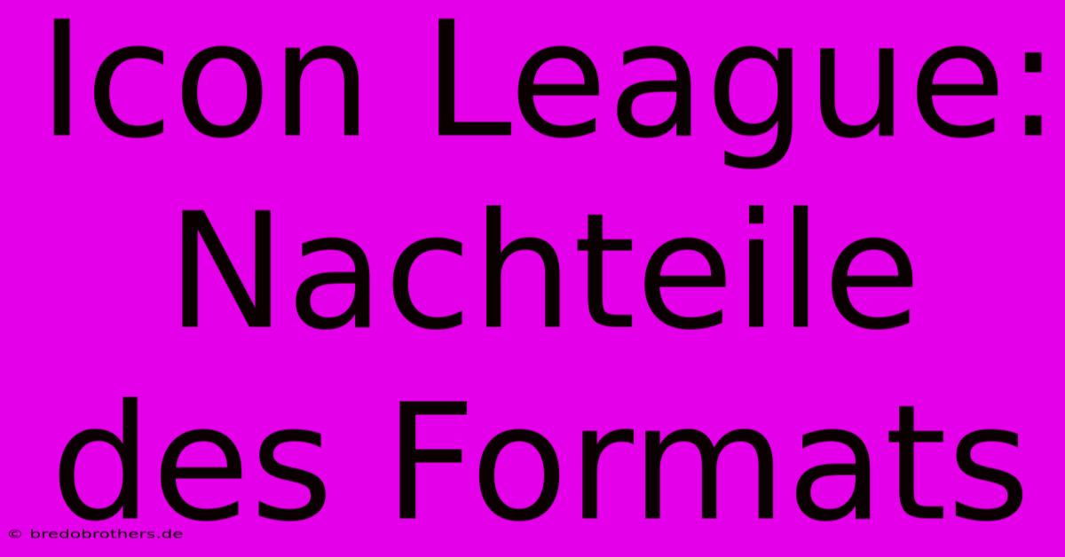 Icon League:  Nachteile Des Formats