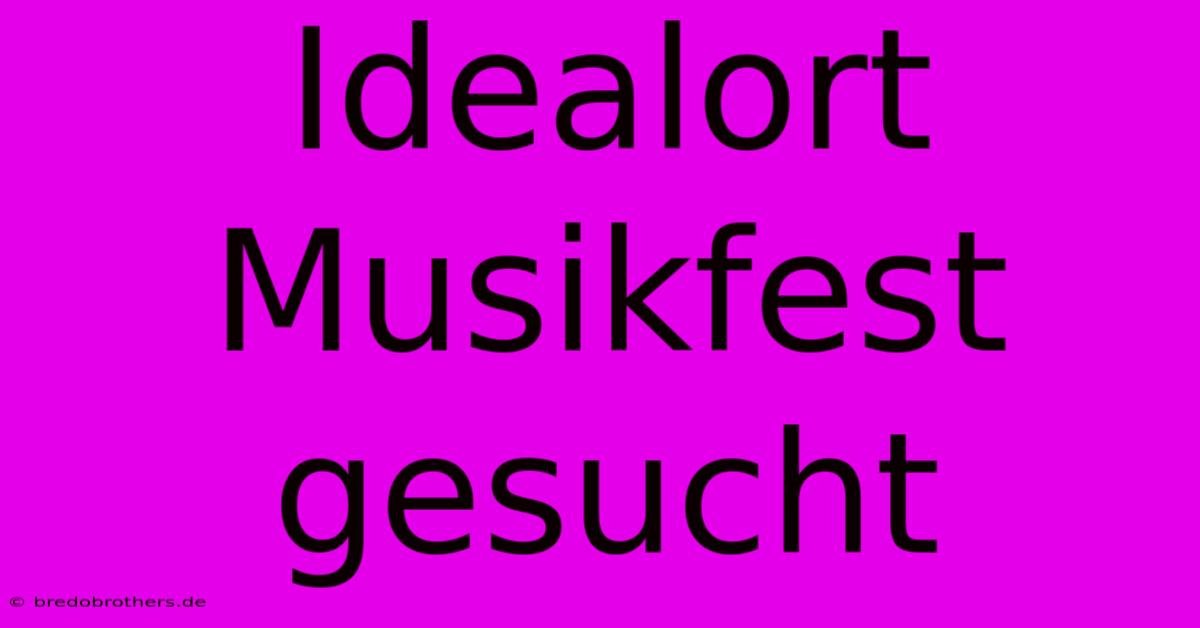 Idealort Musikfest Gesucht