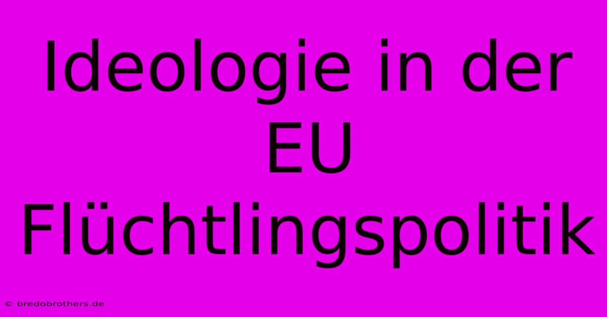 Ideologie In Der EU Flüchtlingspolitik