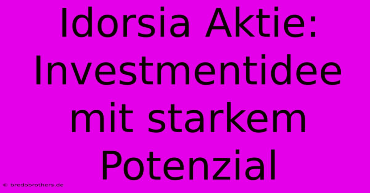 Idorsia Aktie:  Investmentidee Mit Starkem Potenzial