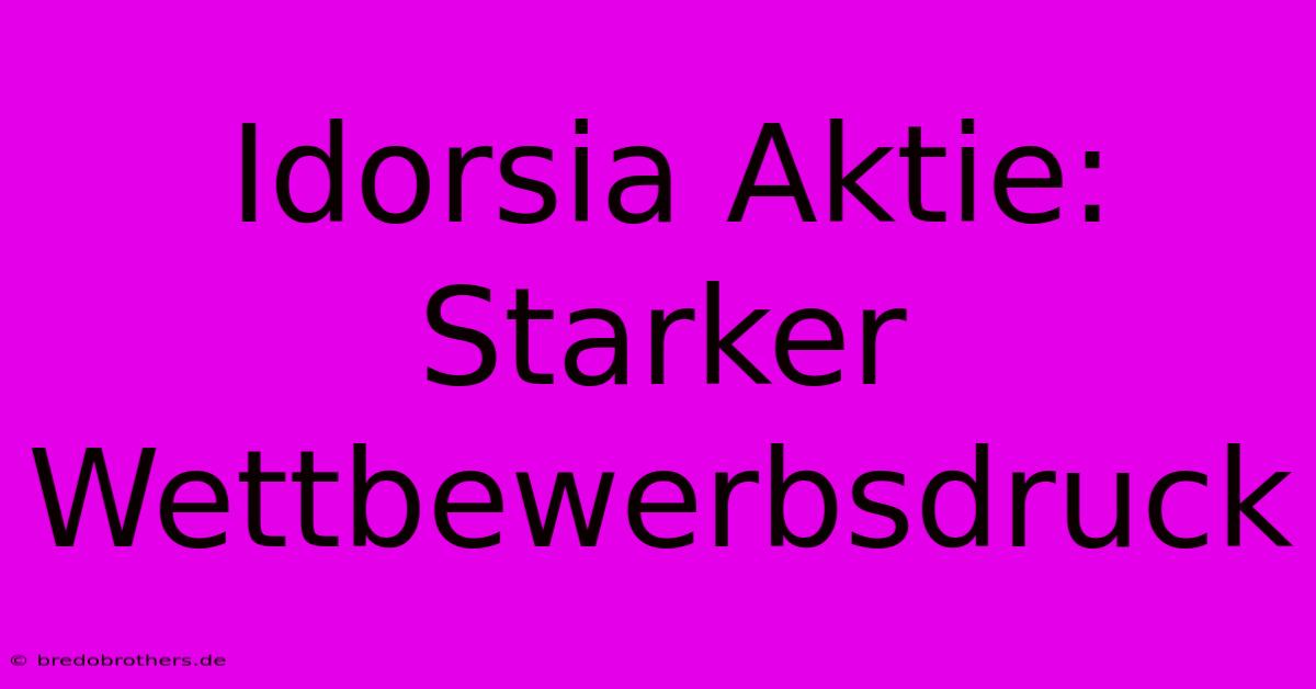 Idorsia Aktie: Starker Wettbewerbsdruck