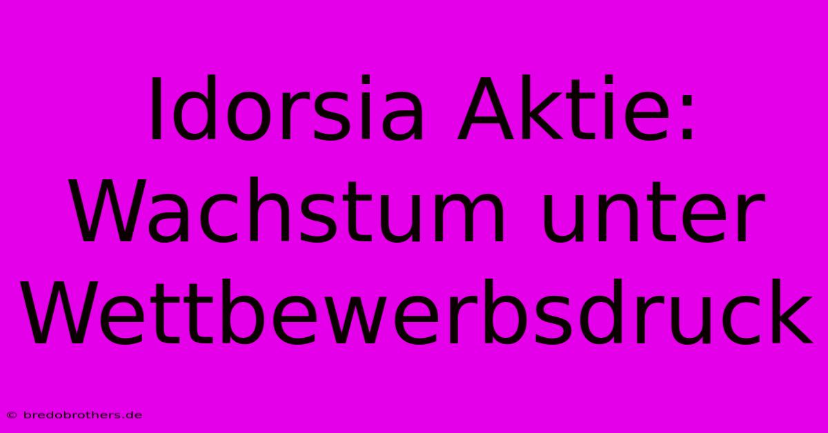 Idorsia Aktie:  Wachstum Unter Wettbewerbsdruck