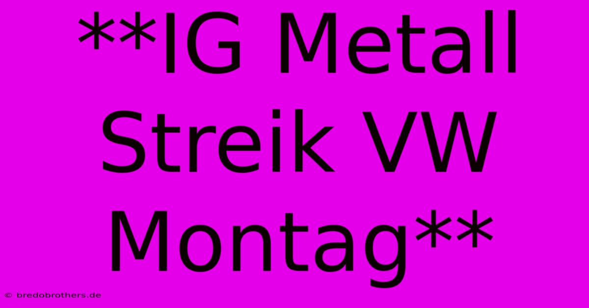 **IG Metall Streik VW Montag**