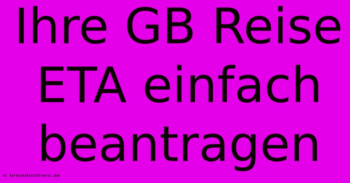 Ihre GB Reise ETA Einfach Beantragen