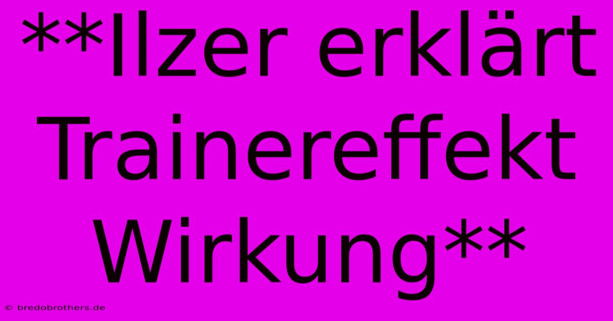 **Ilzer Erklärt Trainereffekt Wirkung**