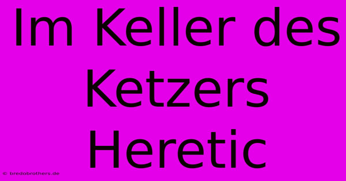 Im Keller Des Ketzers Heretic