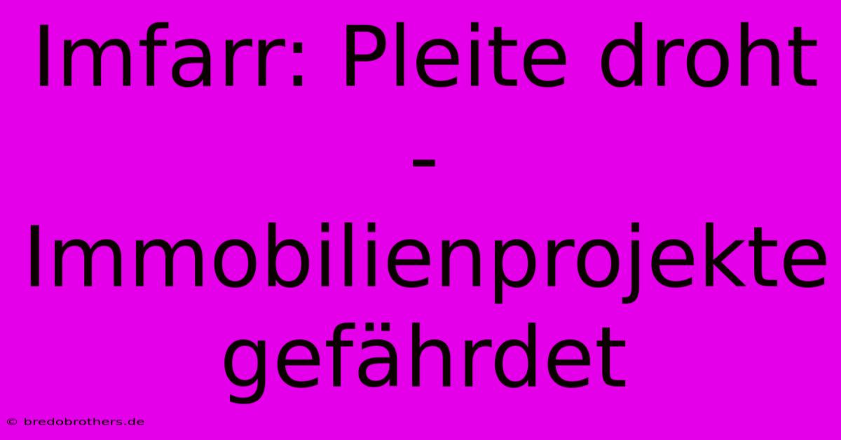 Imfarr: Pleite Droht - Immobilienprojekte Gefährdet