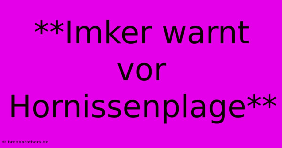 **Imker Warnt Vor Hornissenplage**