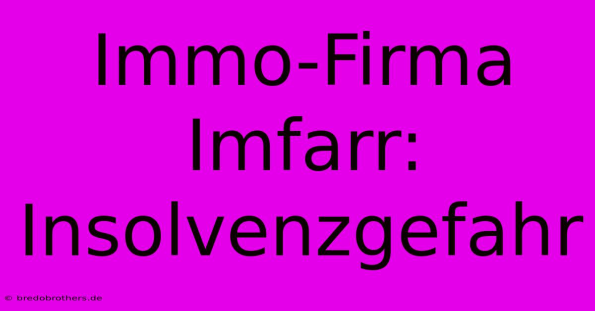 Immo-Firma Imfarr: Insolvenzgefahr