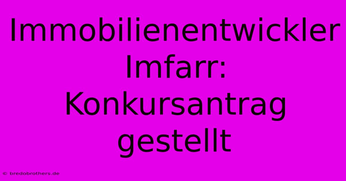 Immobilienentwickler Imfarr: Konkursantrag Gestellt