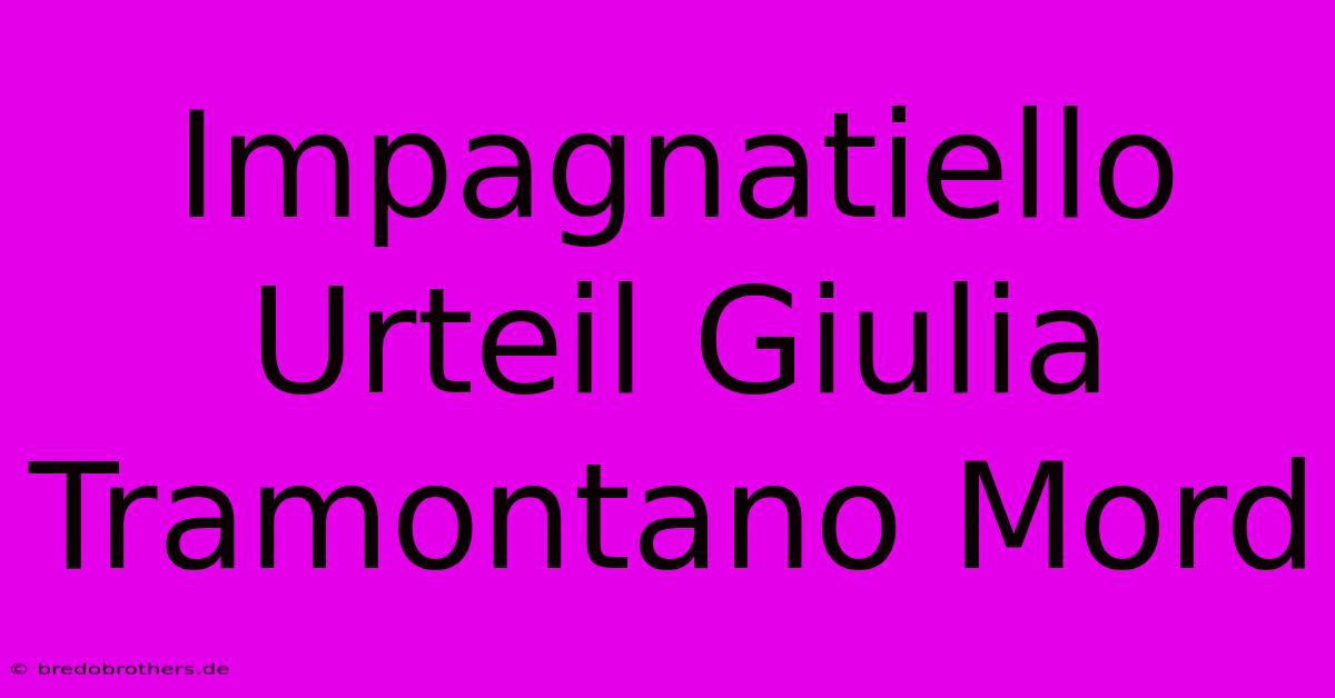 Impagnatiello Urteil Giulia Tramontano Mord