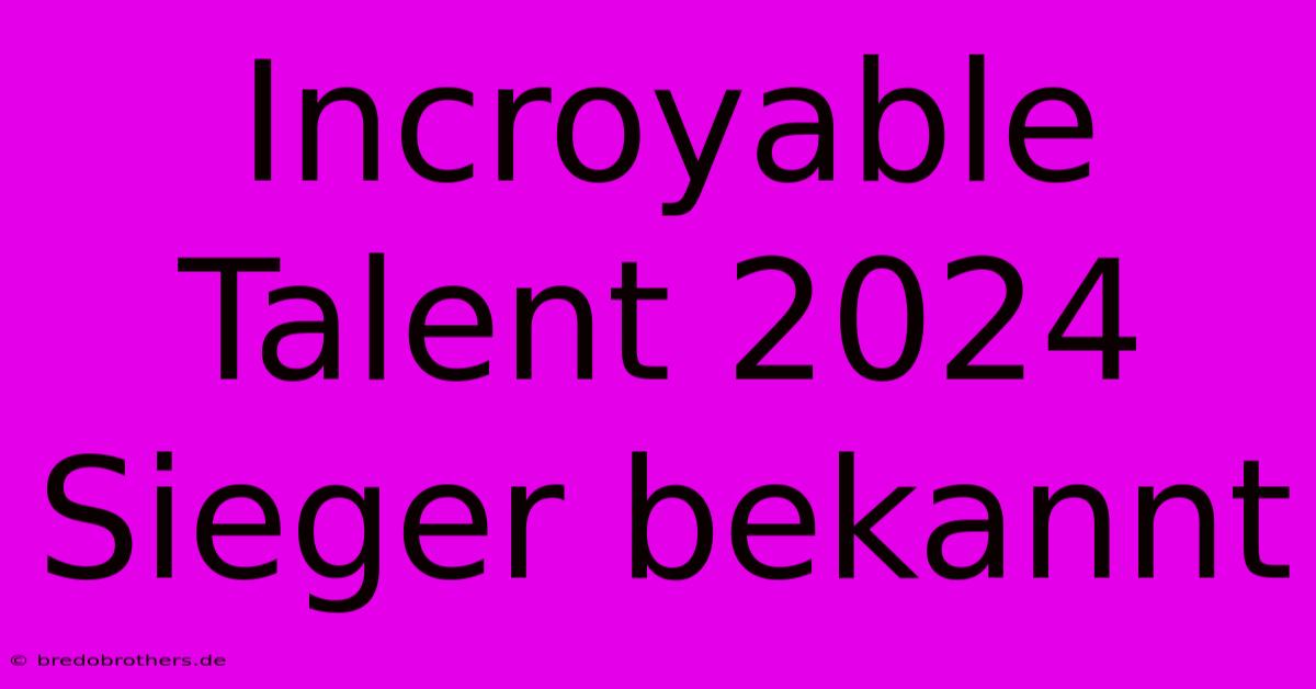 Incroyable Talent 2024 Sieger Bekannt